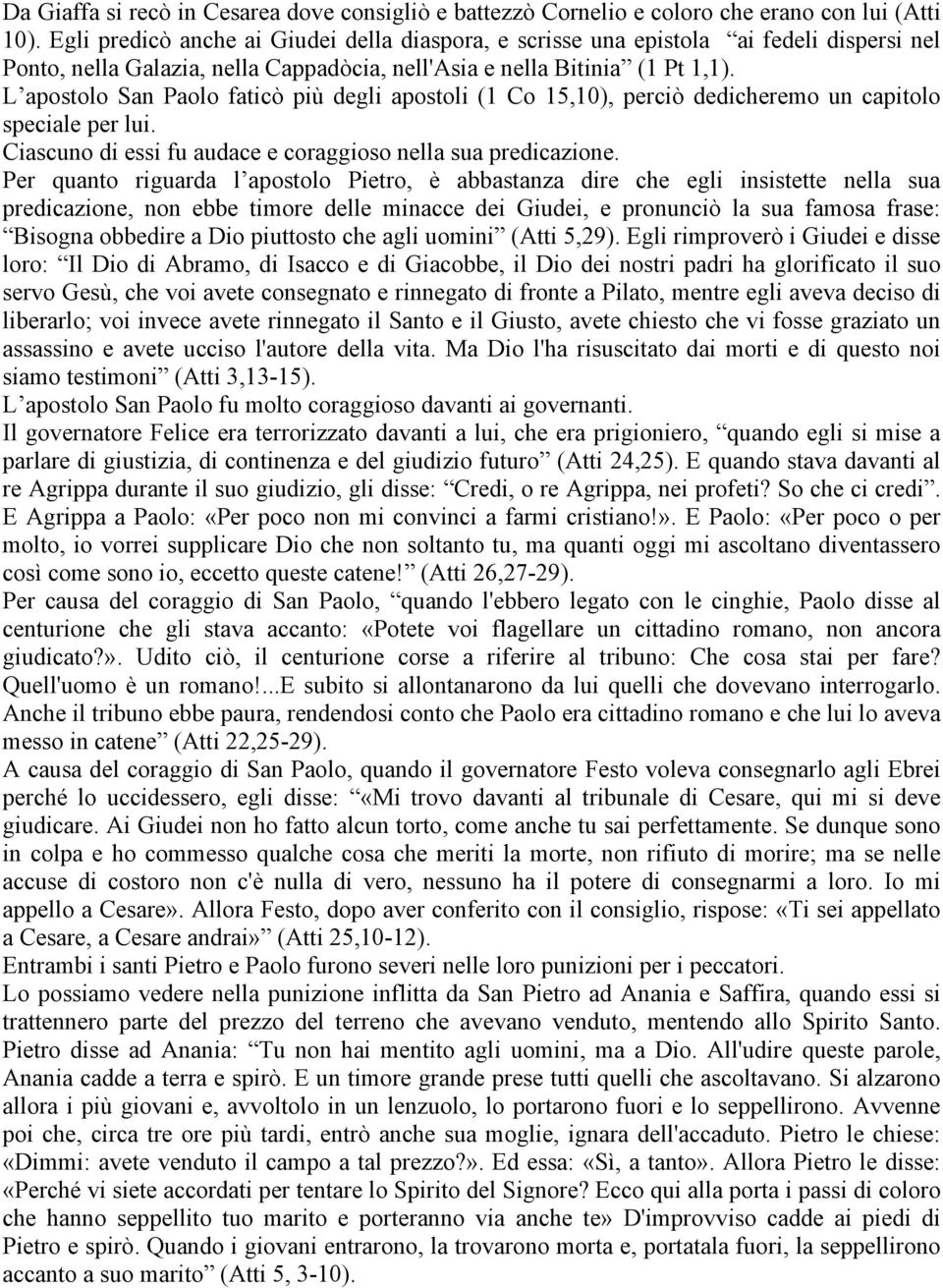 L apostolo San Paolo faticò più degli apostoli (1 Co 15,10), perciò dedicheremo un capitolo speciale per lui. Ciascuno di essi fu audace e coraggioso nella sua predicazione.