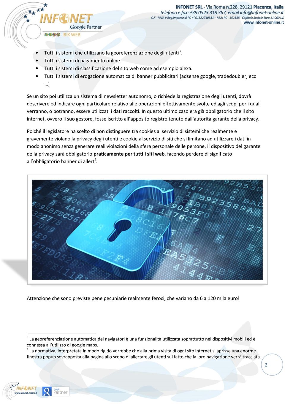 utenti, dovrà descrivere ed indicare ogni particolare relativo alle operazioni effettivamente svolte ed agli scopi per i quali verranno, o potranno, essere utilizzati i dati raccolti.