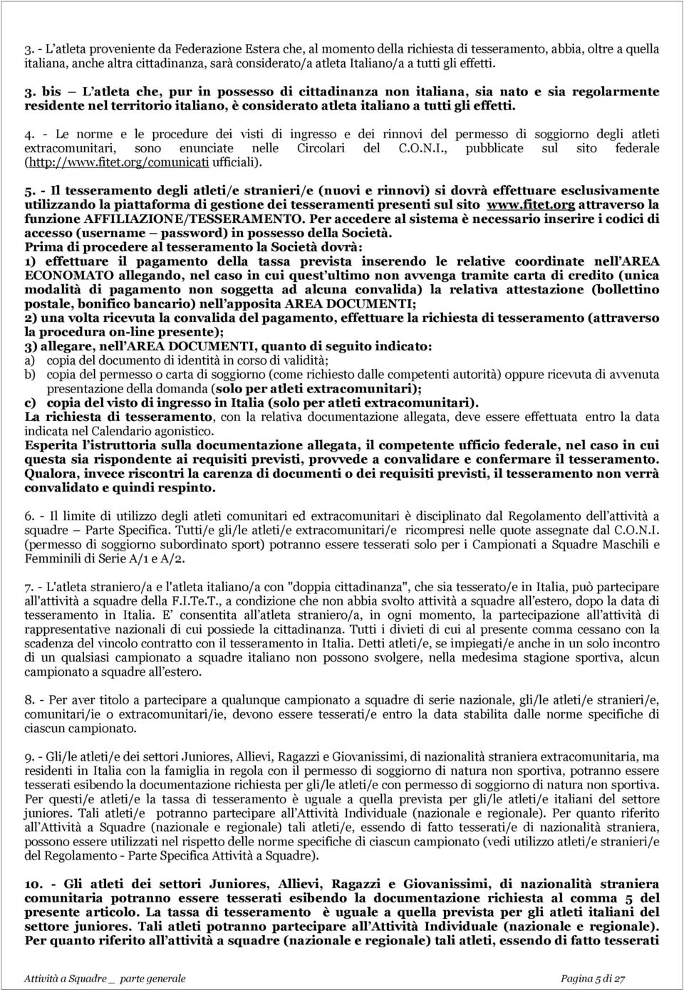 - Le norme e le procedure dei visti di ingresso e dei rinnovi del permesso di soggiorno degli atleti extracomunitari, sono enunciate nelle Circolari del C.O.N.I.