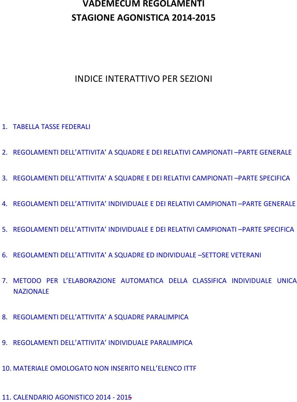 REGOLAMENTI DELL ATTIVITA INDIVIDUALE E DEI RELATIVI CAMPIONATI PARTE SPECIFICA 6. REGOLAMENTI DELL ATTIVITA A SQUADRE ED INDIVIDUALE SETTORE VETERANI 7.