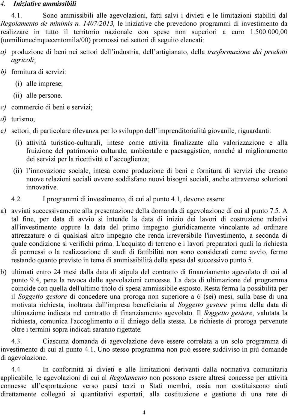 000,00 (unmilionecinquecentomila/00) promossi nei settori di seguito elencati: a) produzione di beni nei settori dell industria, dell artigianato, della trasformazione dei prodotti agricoli; b)