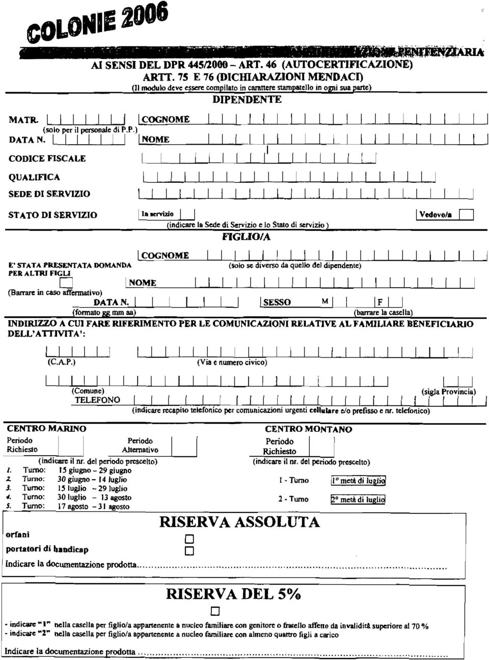 Stato di servizio) FIGLIOIA L COGNOME I I I I l l - E' STATA PRESENiATA DOMANDA PER ALTRI FIGLI (solo se diverso da quello del dipendente) 1 NOME 1 l l l l l l l l l l l I l l (8am in cam aiidvo)