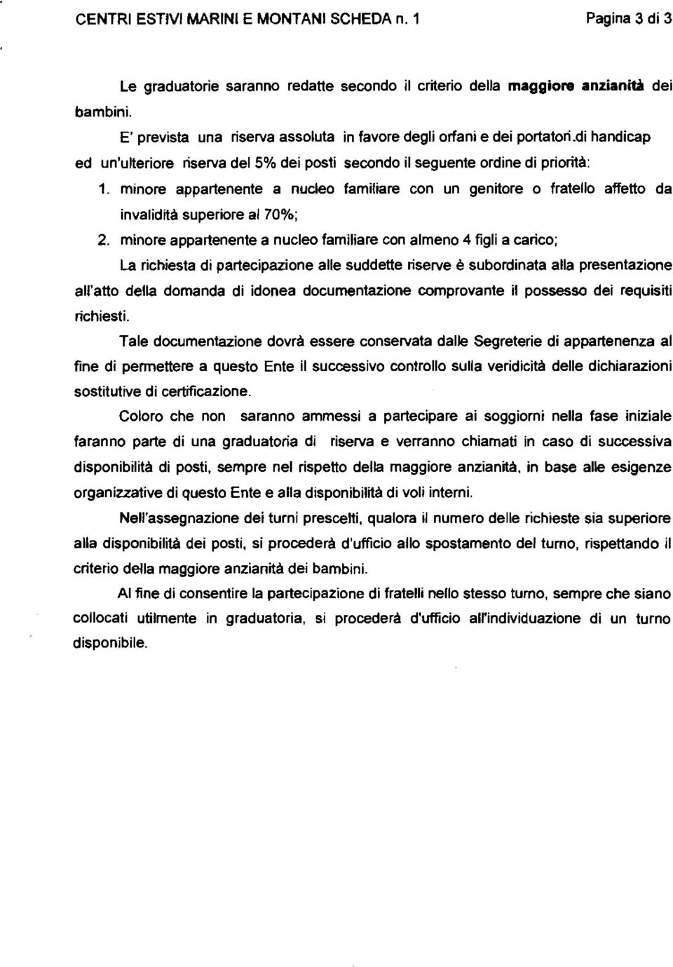 minore appartenente a nucleo familiare con un genitore o fratello affetto da invalidith superiore al 70%; 2.