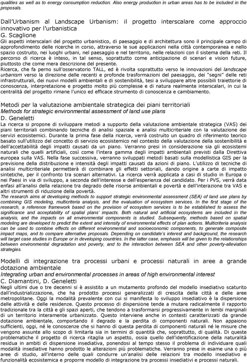 Scaglione Gli aspetti interscalari del progetto urbanistico, di paesaggio e di architettura sono il principale campo di approfondimento delle ricerche in corso, attraverso le sue applicazioni nella