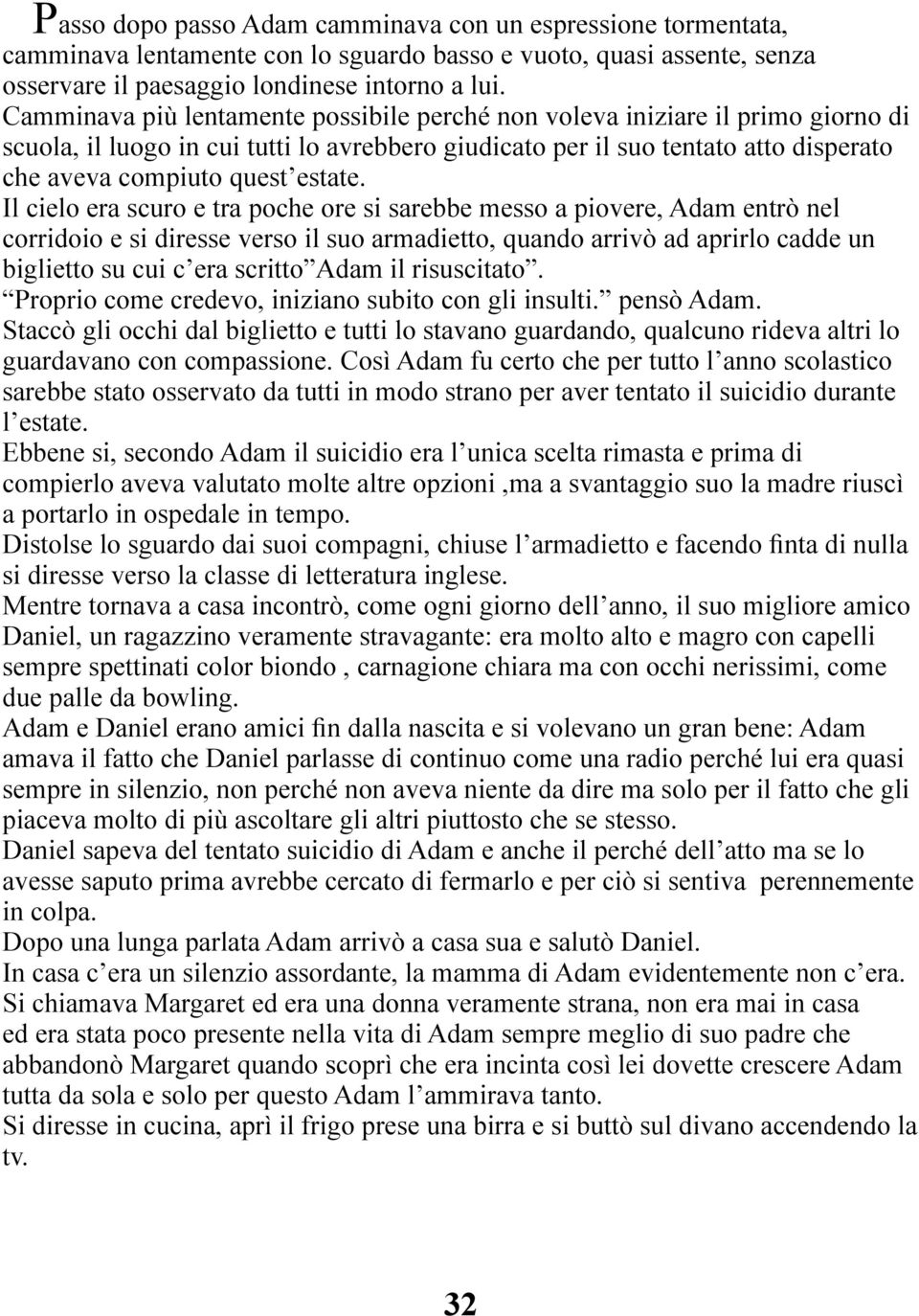 Il cielo era scuro e tra poche ore si sarebbe messo a piovere, Adam entrò nel corridoio e si diresse verso il suo armadietto, quando arrivò ad aprirlo cadde un biglietto su cui c era scritto Adam il