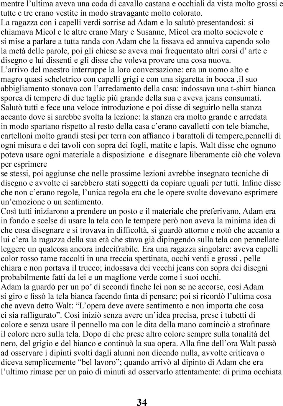 la fissava ed annuiva capendo solo la metà delle parole, poi gli chiese se aveva mai frequentato altri corsi d arte e disegno e lui dissentì e gli disse che voleva provare una cosa nuova.