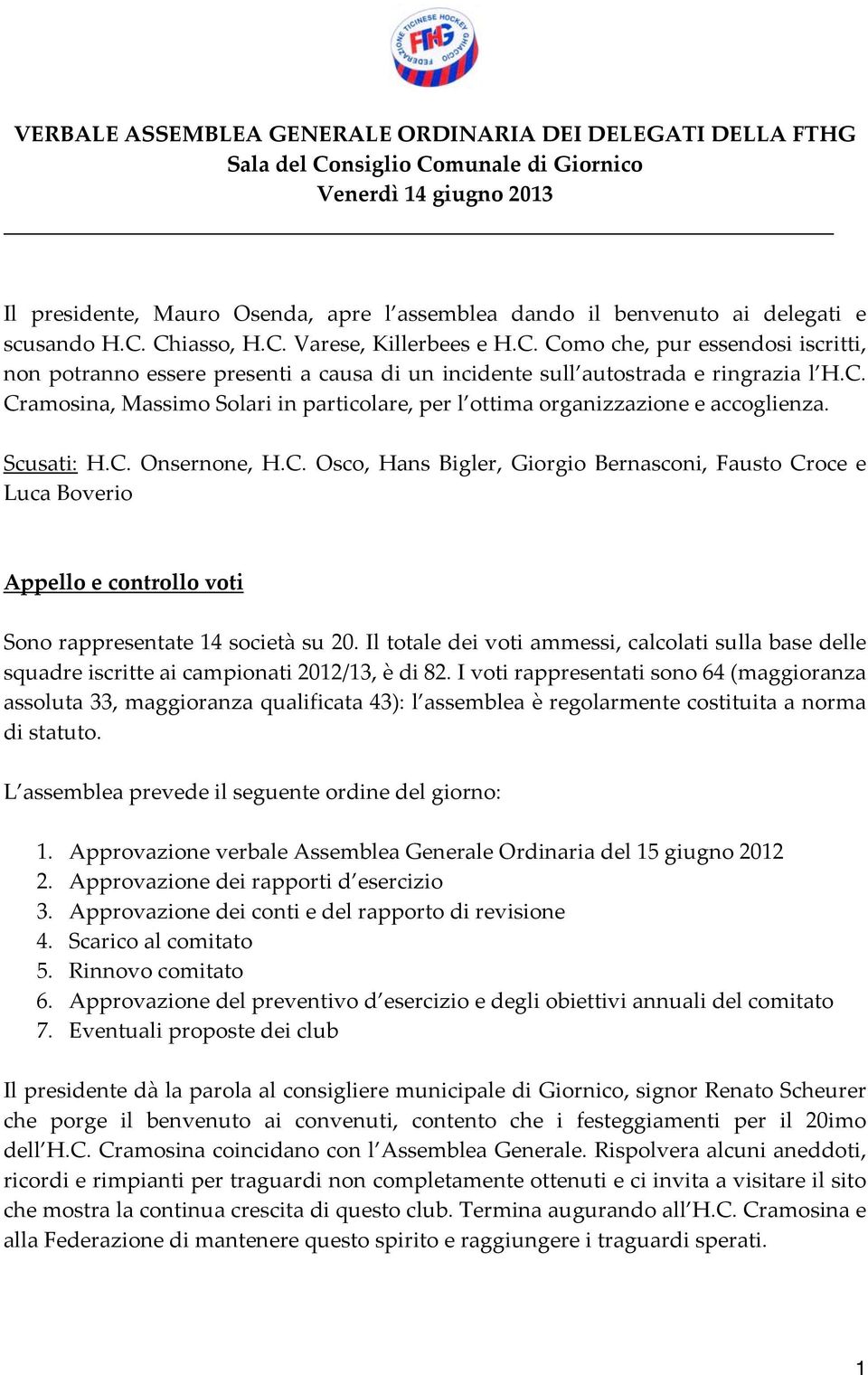 Scusati: H.C. Onsernone, H.C. Osco, Hans Bigler, Giorgio Bernasconi, Fausto Croce e Luca Boverio Appello e controllo voti Sono rappresentate 14 società su 20.