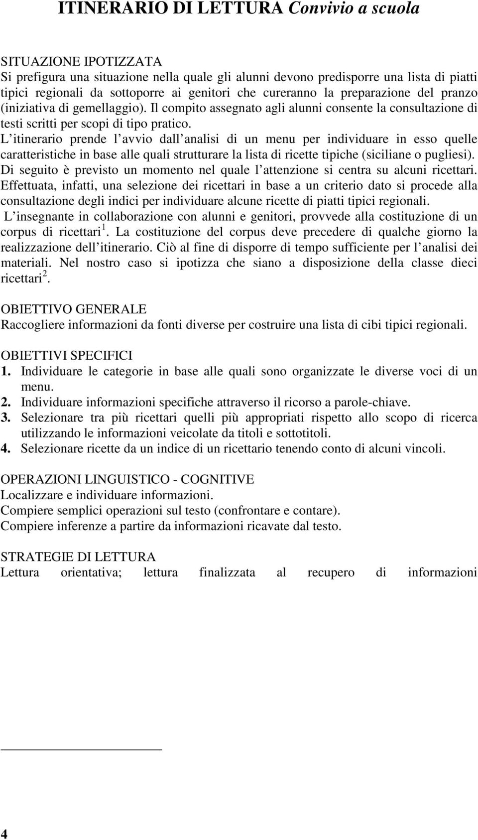 L itinerario prende l avvio dall analisi di un menu per individuare in esso quelle caratteristiche in base alle quali strutturare la lista di ricette tipiche (siciliane o pugliesi).