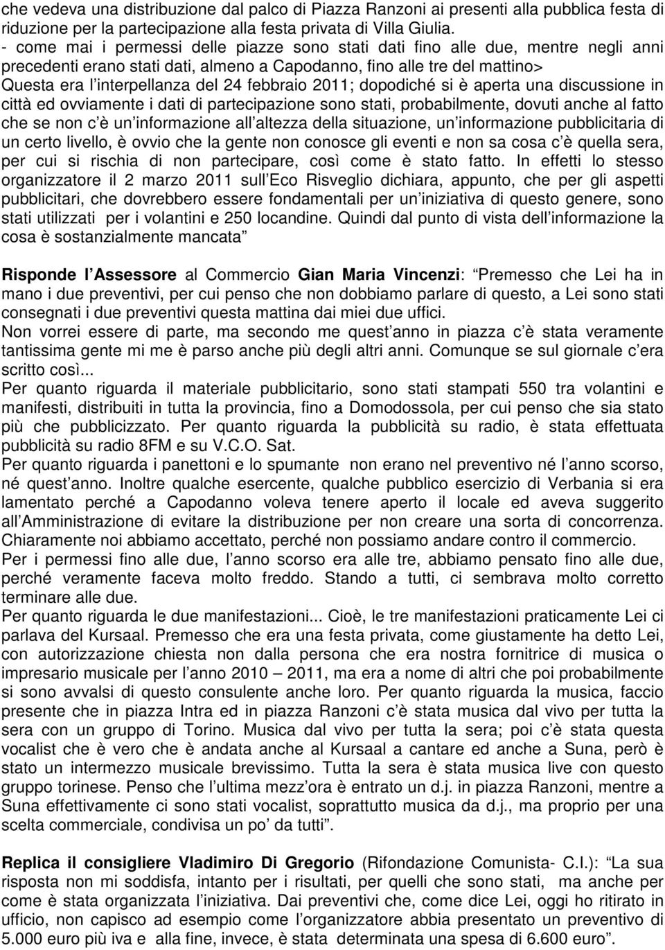 febbraio 2011; dopodiché si è aperta una discussione in città ed ovviamente i dati di partecipazione sono stati, probabilmente, dovuti anche al fatto che se non c è un informazione all altezza della