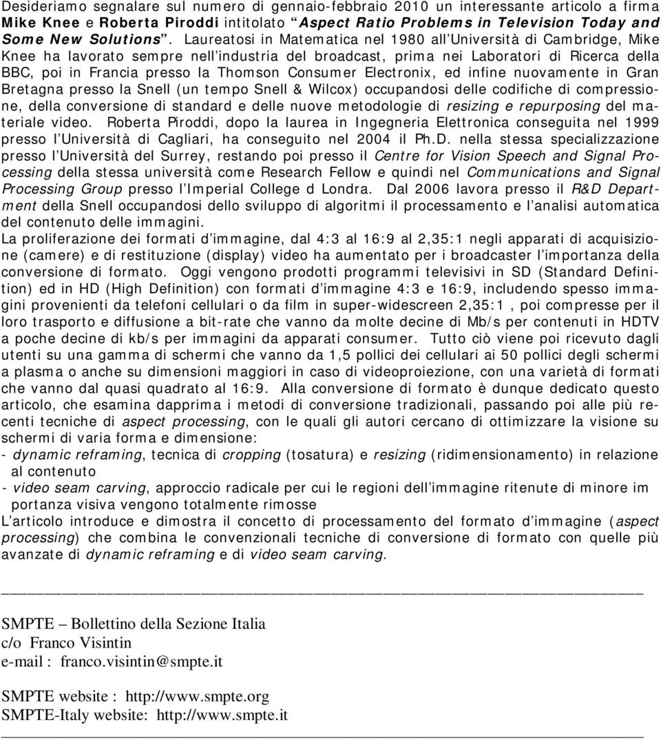 Consumer Electronix, ed infine nuovamente in Gran Bretagna presso la Snell (un tempo Snell & Wilcox) occupandosi delle codifiche di compressione, della conversione di standard e delle nuove