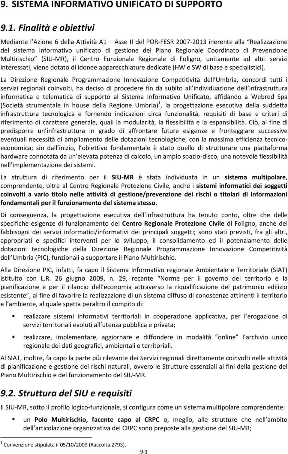 Prevenzione Multirischio (SIU-MR), il Centro Funzionale Regionale di Foligno, unitamente ad altri servizi interessati, viene dotato di idonee apparecchiature dedicate (HW e SW di base e