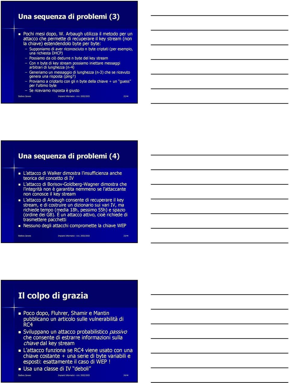 richiesta DHCP) Possiamo da ciò dedurre n byte del key stream Con n byte di key stream possiamo iniettare messaggi arbitrari di lunghezza (n-4) Generiamo un messaggio di lunghezza (n-3) che se