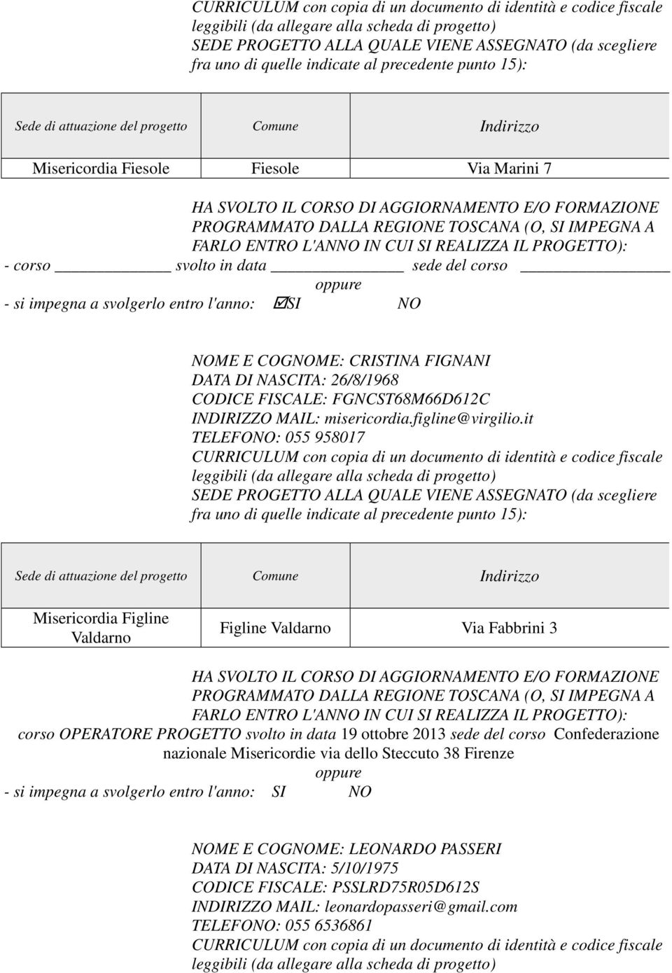 (O, SI IMPEGNA A FARLO ENTRO L'ANNO IN CUI SI REALIZZA IL PROGETTO): - corso svolto in data sede del corso oppure - si impegna a svolgerlo entro l'anno: SI NO NOME E COGNOME: CRISTINA FIGNANI DATA DI