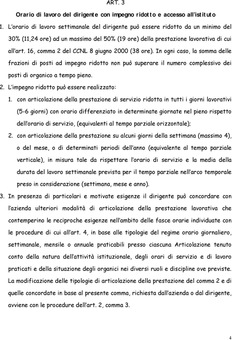 16, comma 2 del CCNL 8 giugno 2000 (38 ore). In ogni caso, la somma delle frazioni di posti ad impegno ridotto non può superare il numero complessivo dei posti di organico a tempo pieno. 2. L impegno ridotto può essere realizzato: 1.