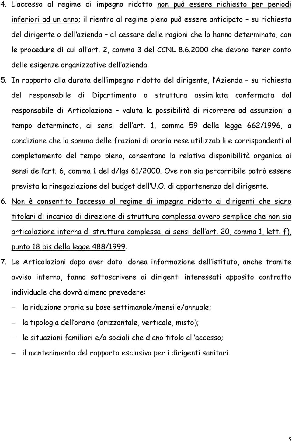 In rapporto alla durata dell impegno ridotto del dirigente, l Azienda su richiesta del responsabile di Dipartimento o struttura assimilata confermata dal responsabile di Articolazione valuta la