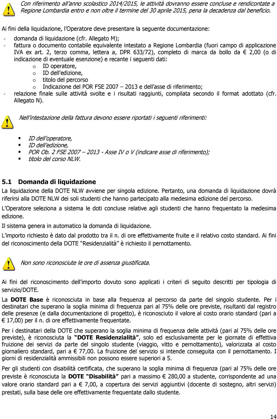 Allegato M); - fattura o documento contabile equivalente intestato a Regione Lombardia (fuori campo di applicazione IVA ex art.