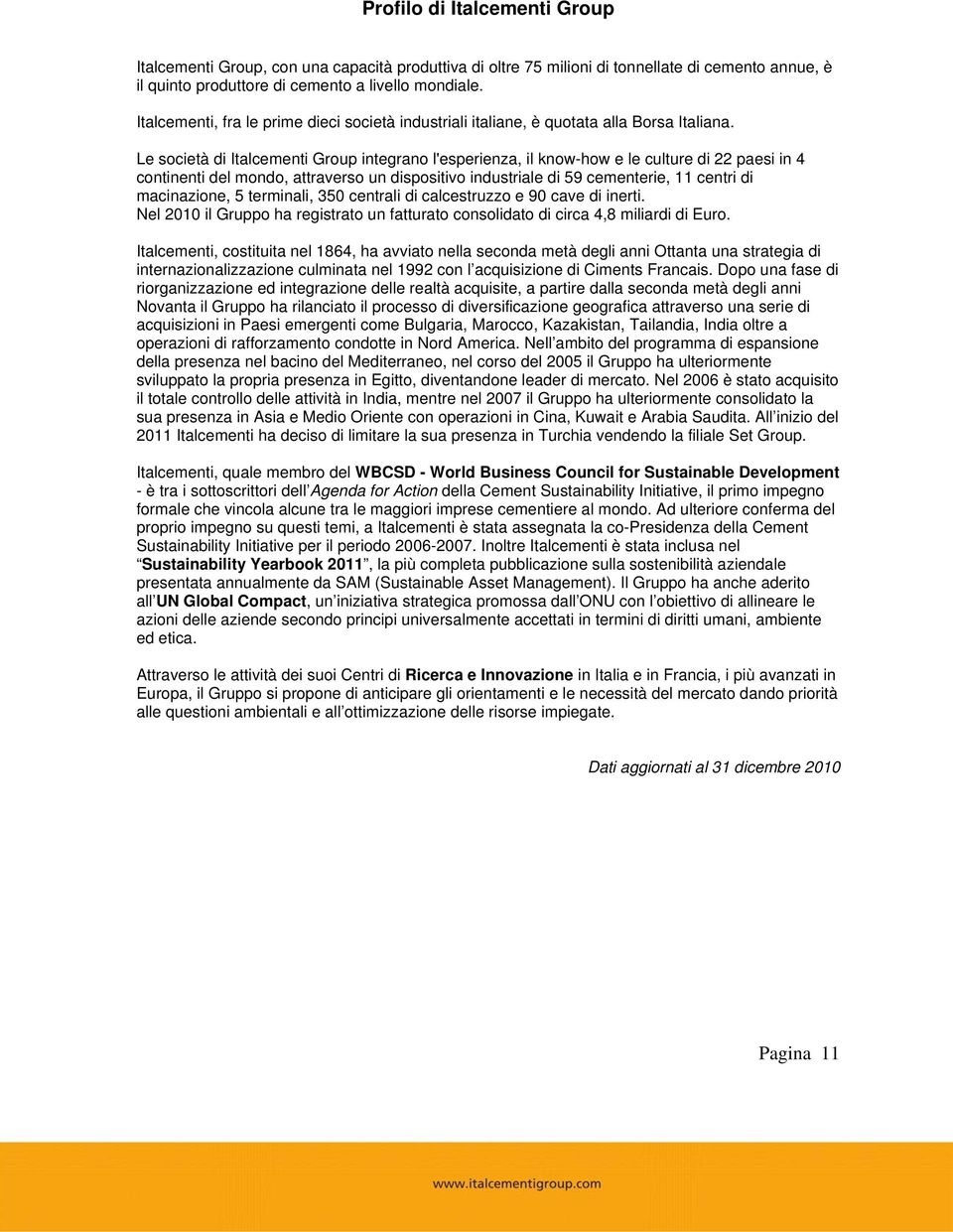 Le società di Italcementi Group integrano l'esperienza, il know-how e le culture di 22 paesi in 4 continenti del mondo, attraverso un dispositivo industriale di 59 cementerie, 11 centri di