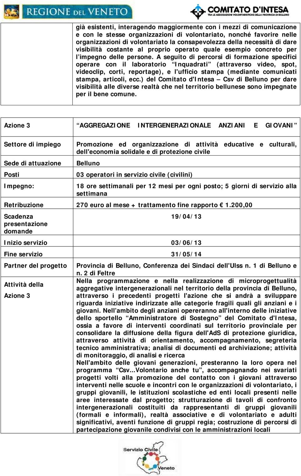 A seguito di percorsi di formazione specifici operare con il laboratorio Inquadrati (attraverso video, spot, videoclip, corti, reportage), e l'ufficio stampa (mediante comunicati stampa, articoli,