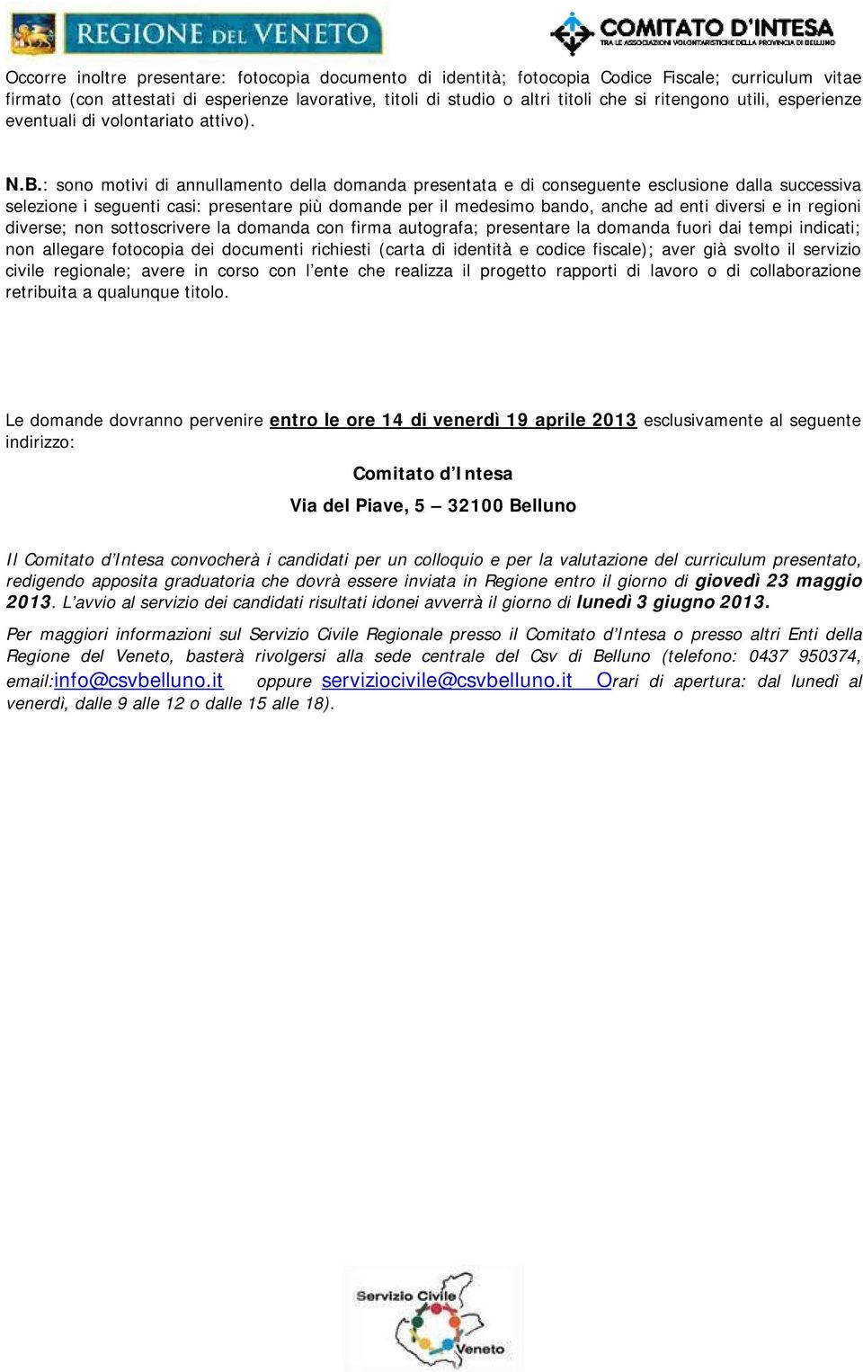 : sono motivi di annullamento della domanda presentata e di conseguente esclusione dalla successiva selezione i seguenti casi: presentare più per il medesimo bando, anche ad enti diversi e in regioni