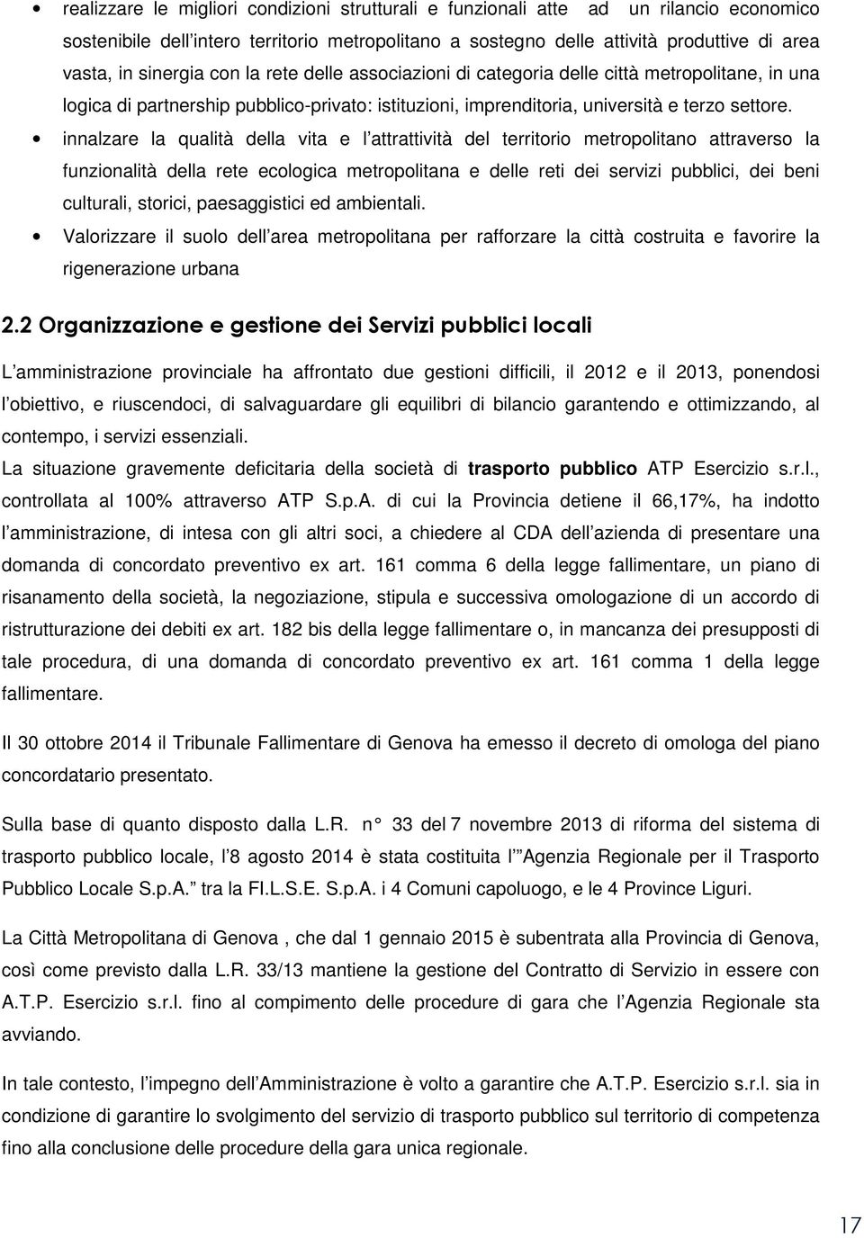 innalzare la qualità della vita e l attrattività del territorio metropolitano attraverso la funzionalità della rete ecologica metropolitana e delle reti dei servizi pubblici, dei beni culturali,