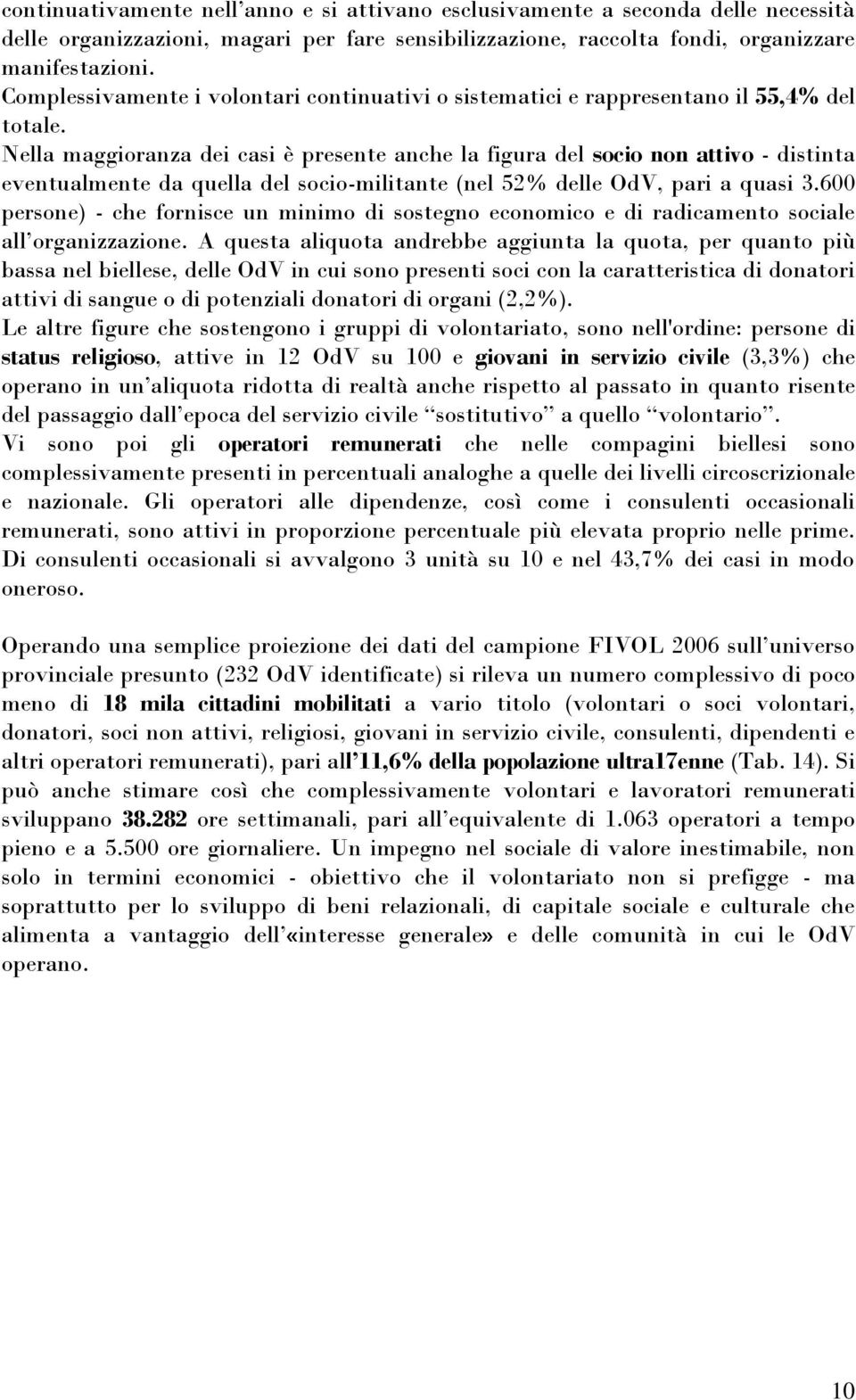 Nella maggioranza dei casi è presente anche la figura del socio non attivo - distinta eventualmente da quella del socio-militante (nel 52% delle OdV, pari a quasi 3.