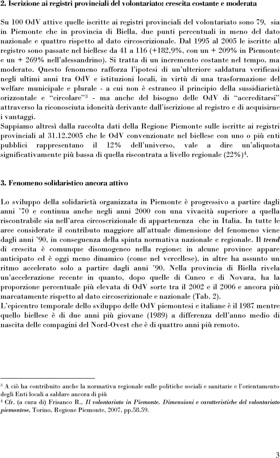 Dal 1995 al 2005 le iscritte al registro sono passate nel biellese da 41 a 116 (+182,9%, con un + 209% in Piemonte e un + 269% nell alessandrino).