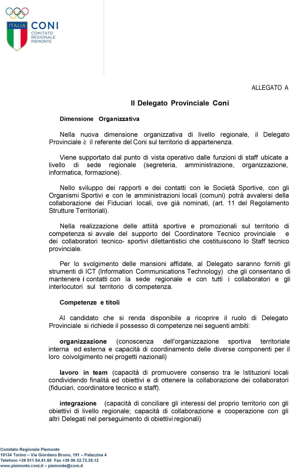 Nello sviluppo dei rapporti e dei contatti con le Società Sportive, con gli Organismi Sportivi e con le amministrazioni locali (comuni) potrà avvalersi della collaborazione dei Fiduciari locali, ove