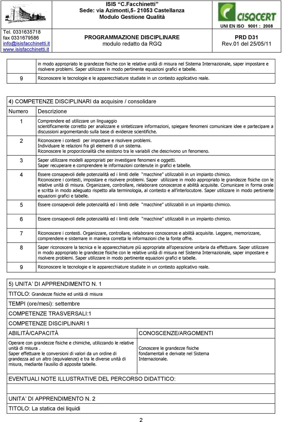 4) COMPETENZE DISCIPLINARI da acquisire / consolidare Numero Descrizione 1 Comprendere ed utilizzare un linguaggio scientificamente corretto per analizzare e sintetizzare informazioni, spiegare