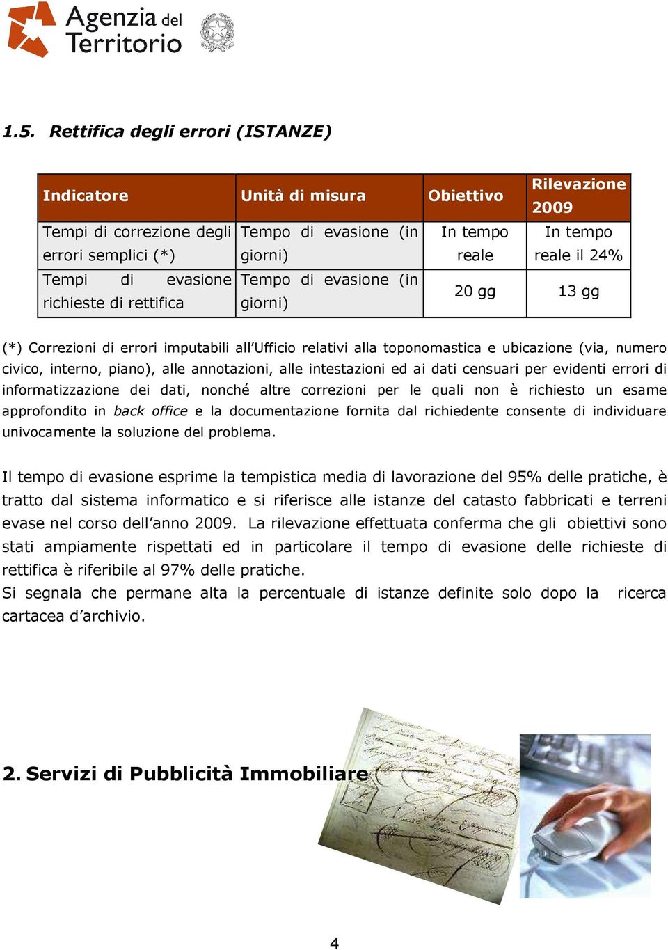 ai dati censuari per evidenti errori di informatizzazione dei dati, nonché altre correzioni per le quali non è richiesto un esame approfondito in back office e la documentazione fornita dal