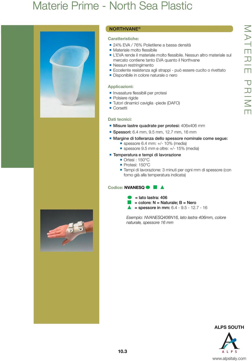 Applicazioni: Invasature flessibili per protesi Polsiere rigide Tutori dinamici caviglia -piede (DAFO) Corsetti Misure lastre quadrate per protesi: 406x406 mm Spessori: 6.4 mm, 9.5 mm, 12.