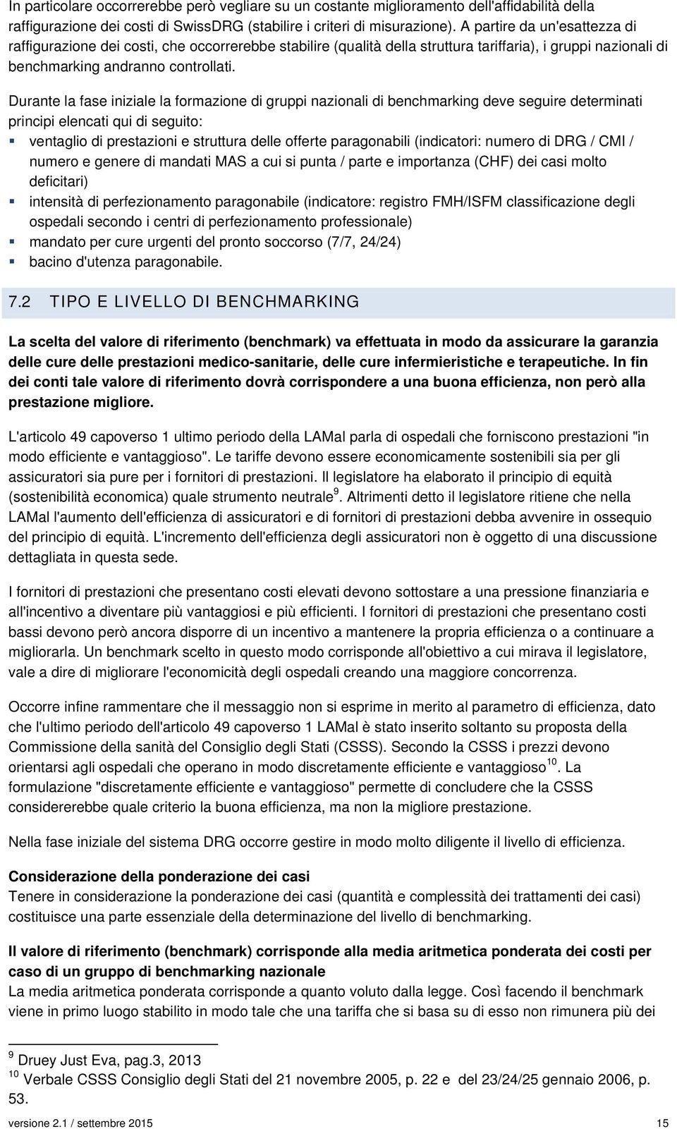 Durante la fase iniziale la formazione di gruppi nazionali di benchmarking deve seguire determinati principi elencati qui di seguito: ventaglio di prestazioni e struttura delle offerte paragonabili