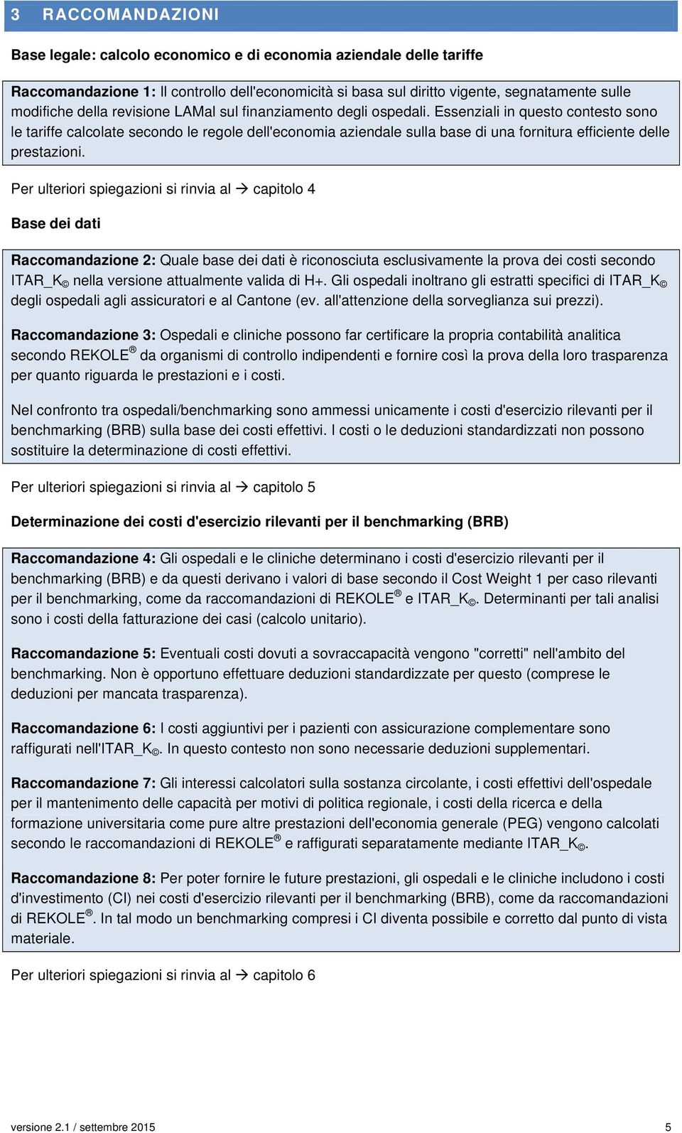 Essenziali in questo contesto sono le tariffe calcolate secondo le regole dell'economia aziendale sulla base di una fornitura efficiente delle prestazioni.