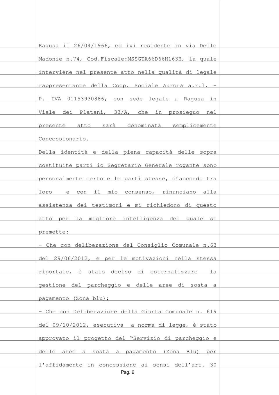 Della identità e della piena capacità delle sopra costituite parti io Segretario Generale rogante sono personalmente certo e le parti stesse, d accordo tra loro e con il mio consenso, rinunciano alla