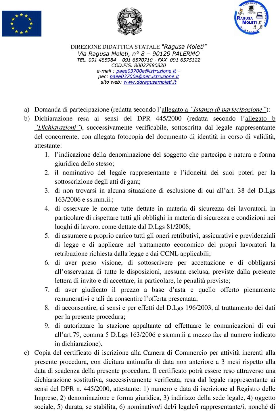 l indicazione della denominazione del soggetto che partecipa e natura e forma giuridica dello stesso; 2.