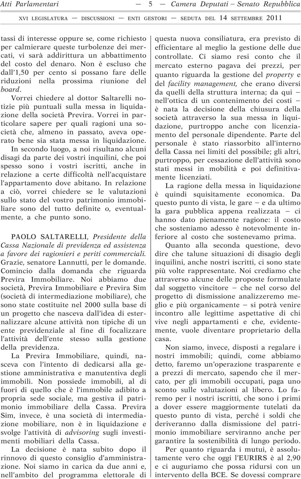 Vorrei chiedere al dottor Saltarelli notizie più puntuali sulla messa in liquidazione della società Previra.