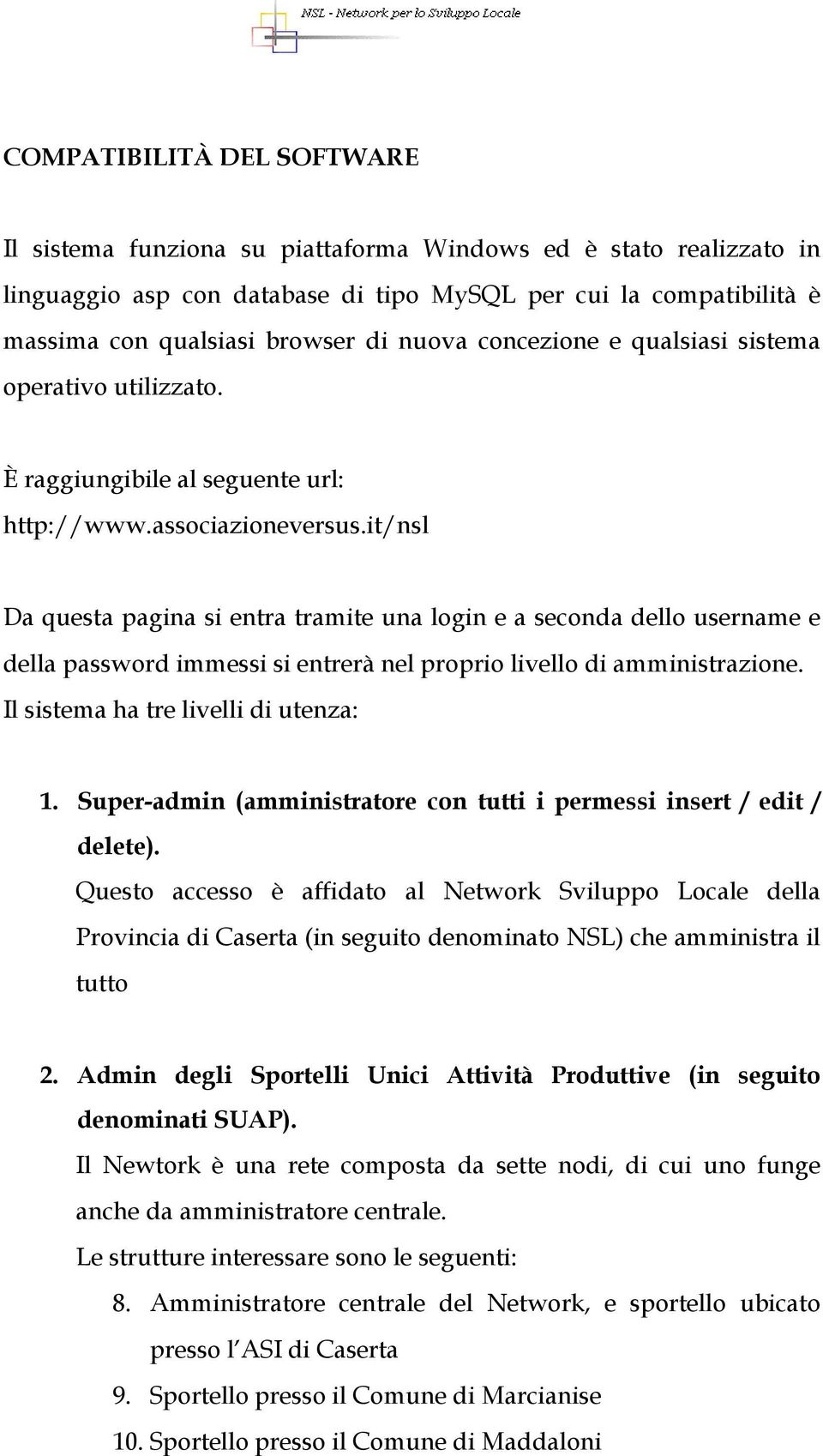 it/nsl Da questa pagina si entra tramite una login e a seconda dello username e della password immessi si entrerà nel proprio livello di amministrazione. Il sistema ha tre livelli di utenza: 1.