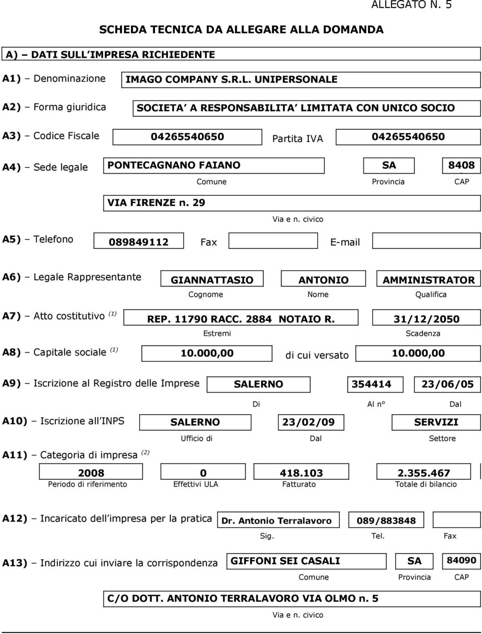 civico A5) Telefono 089849112 Fax E-mail A6) Legale Rappresentante GIANNATTASIO ANTONIO AMMINISTRATOR Cognome Nome Qualifica E A7) Atto costitutivo (1) REP. 11790 RACC. 2884 NOTAIO R.