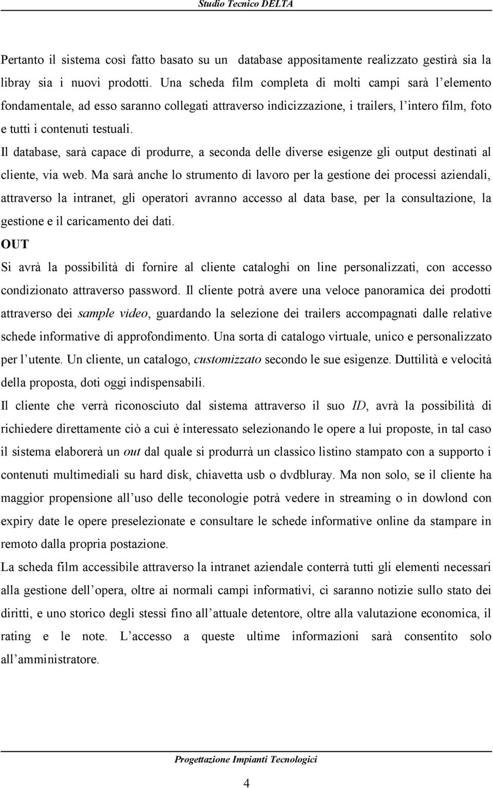 Il database, sarà capace di produrre, a seconda delle diverse esigenze gli output destinati al cliente, via web.