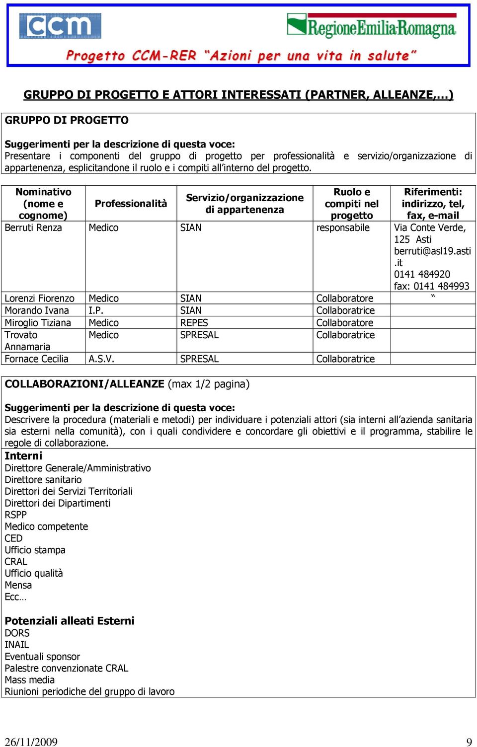 Nominativo (nome e cognome) Professionalità Servizio/organizzazione di appartenenza Ruolo e compiti nel progetto Riferimenti: indirizzo, tel, fax, e-mail Berruti Renza Medico SIAN responsabile Via