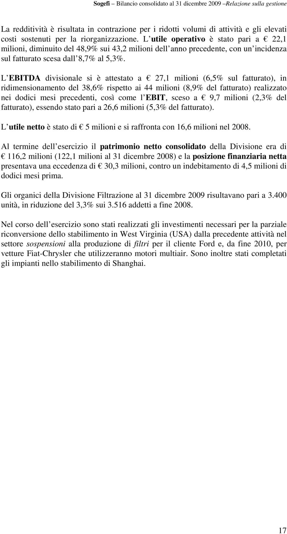 L EBITDA divisionale si è attestato a 27,1 milioni (6,5% sul fatturato), in ridimensionamento del 38,6% rispetto ai 44 milioni (8,9% del fatturato) realizzato nei dodici mesi precedenti, così come l