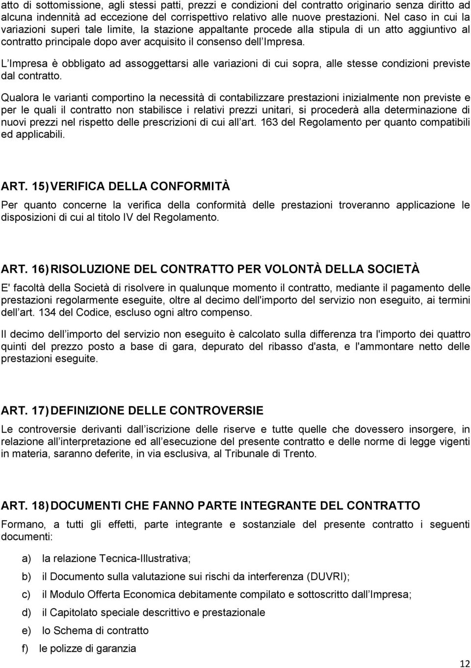 L Impresa è obbligato ad assoggettarsi alle variazioni di cui sopra, alle stesse condizioni previste dal contratto.