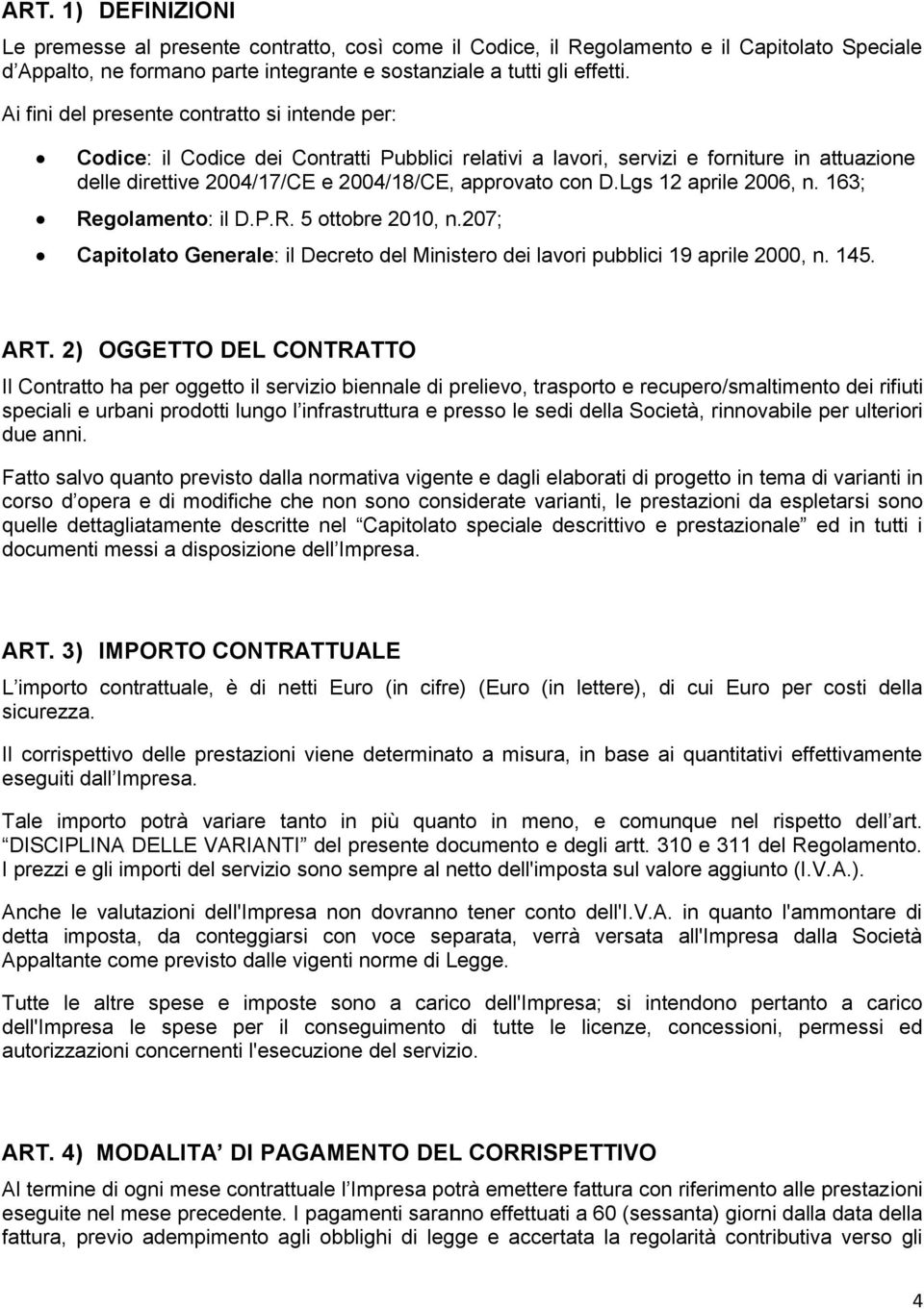 Lgs 12 aprile 2006, n. 163; Regolamento: il D.P.R. 5 ottobre 2010, n.207; Capitolato Generale: il Decreto del Ministero dei lavori pubblici 19 aprile 2000, n. 145. ART.