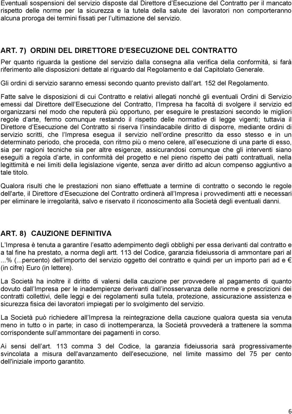 7) ORDINI DEL DIRETTORE D ESECUZIONE DEL CONTRATTO Per quanto riguarda la gestione del servizio dalla consegna alla verifica della conformità, si farà riferimento alle disposizioni dettate al