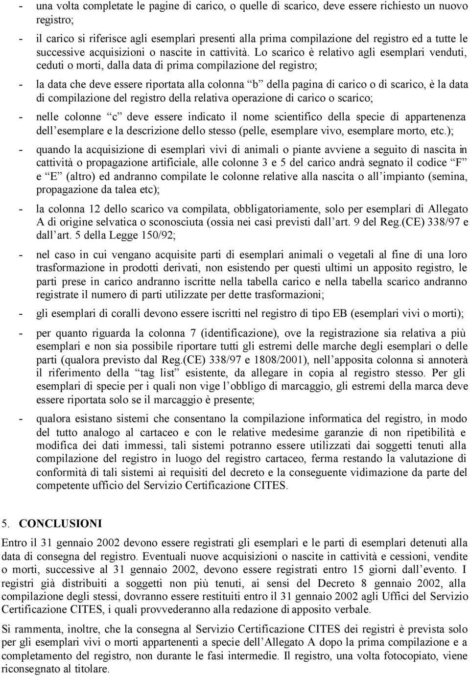 Lo scarico è relativo agli esemplari venduti, ceduti o morti, dalla data di prima compilazione del registro; - la data che deve essere riportata alla colonna b della pagina di carico o di scarico, è