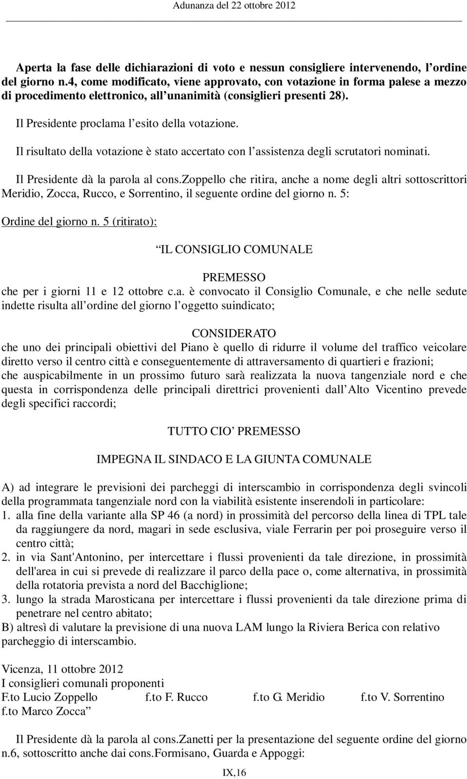 Il risultato della votazione è stato accertato con l assistenza degli scrutatori nominati. Il Presidente dà la parola al cons.