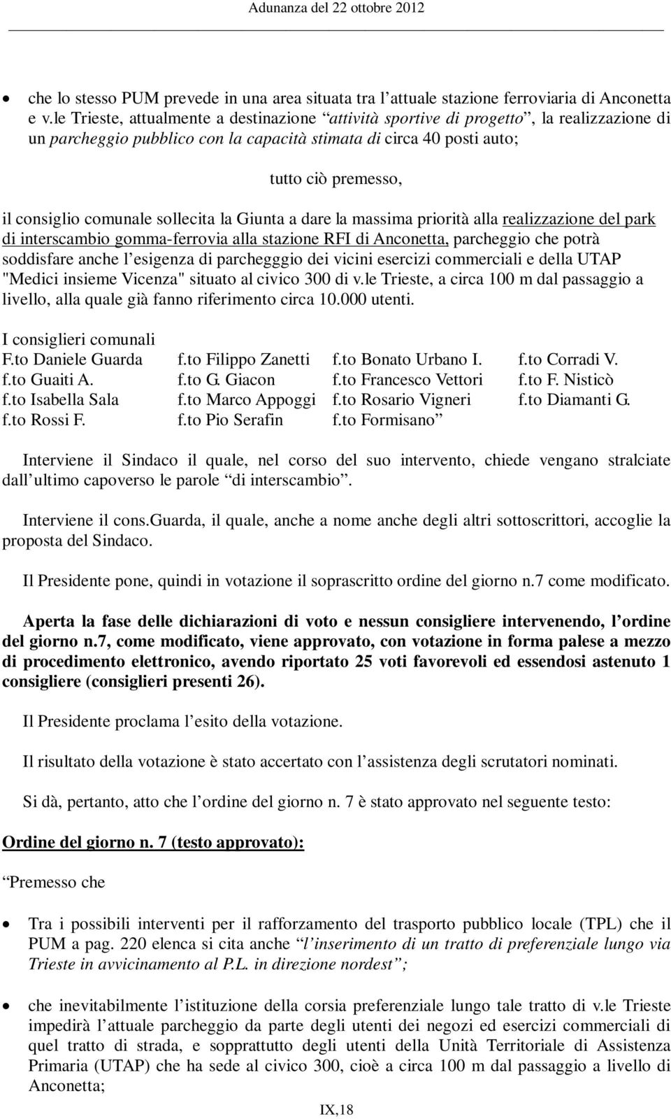 comunale sollecita la Giunta a dare la massima priorità alla realizzazione del park di interscambio gomma-ferrovia alla stazione RFI di Anconetta, parcheggio che potrà soddisfare anche l esigenza di