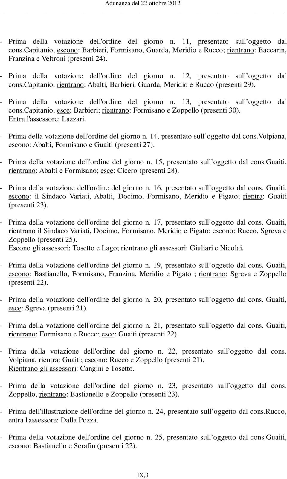 12, presentato sull oggetto dal cons.capitanio, rientrano: Abalti, Barbieri, Guarda, Meridio e Rucco (presenti 29). - Prima della votazione dell'ordine del giorno n.