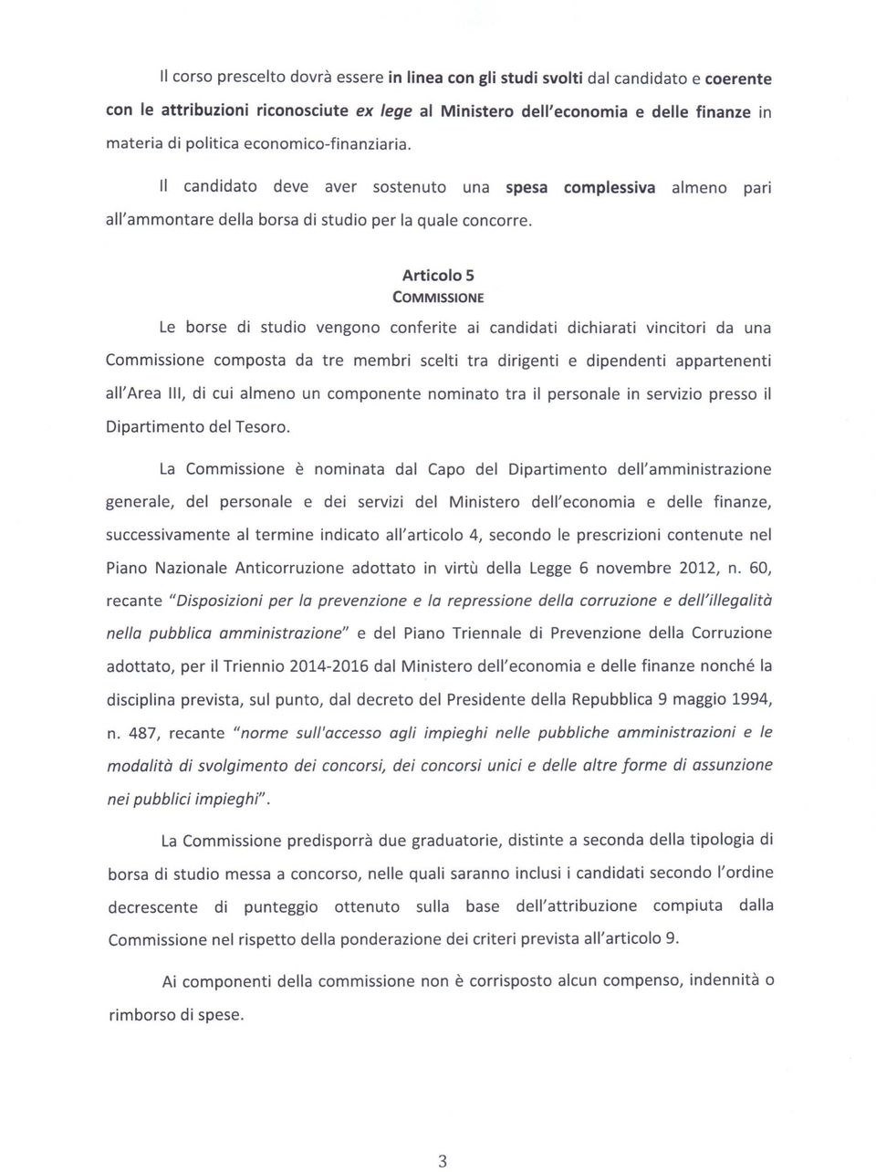 Articolo 5 COMMISSIONE Le borse di studio vengono conferite ai candidati dichiarati vincitori da una Commissione composta da tre membri scelti tra dirigenti e dipendenti appartenenti all'area lii, di