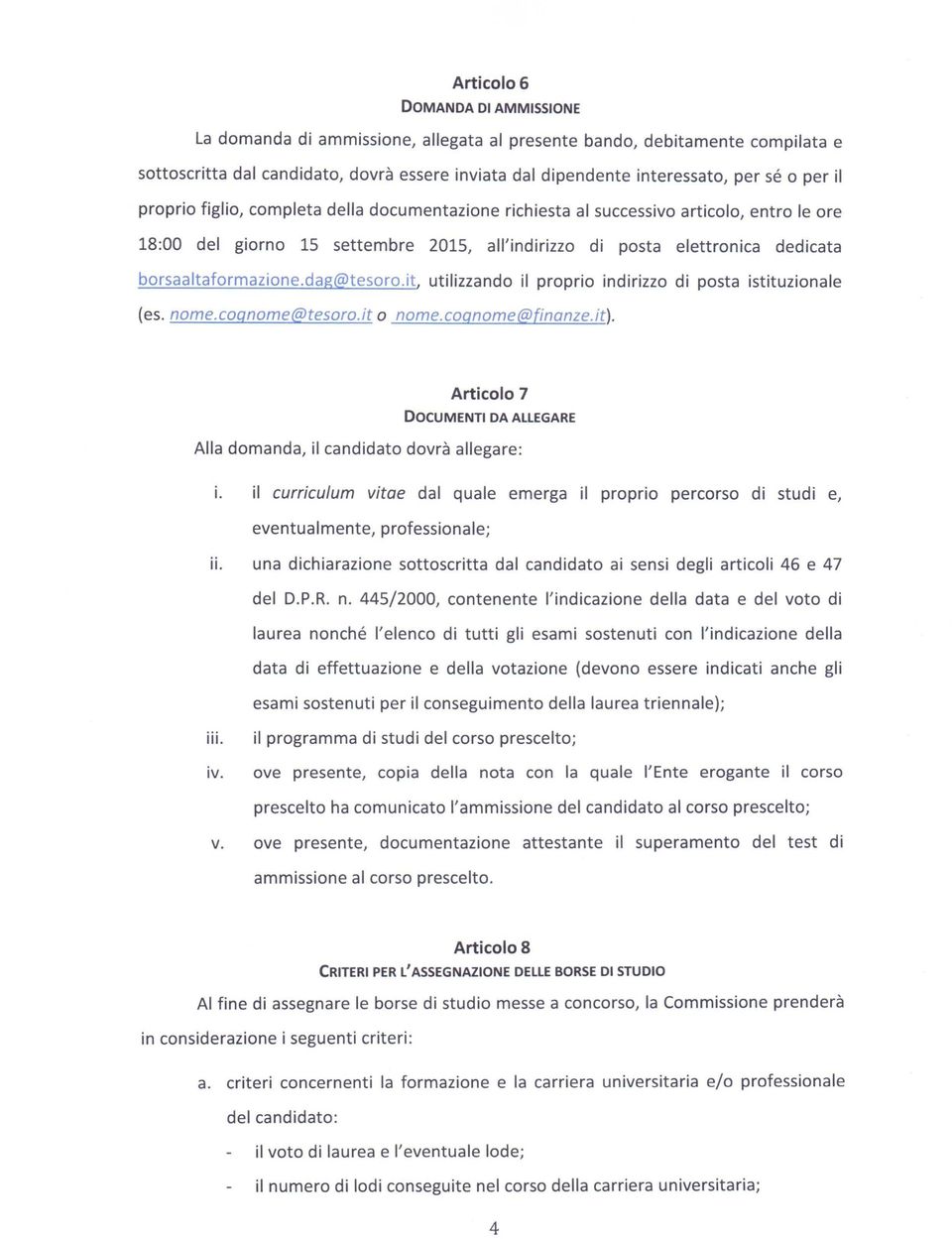 dag@tesoro.it, utilizzando il proprio indirizzo di posta istituzionale (es. nome.coqnome@tesoro.it o nome.coqnome@finanze.it).