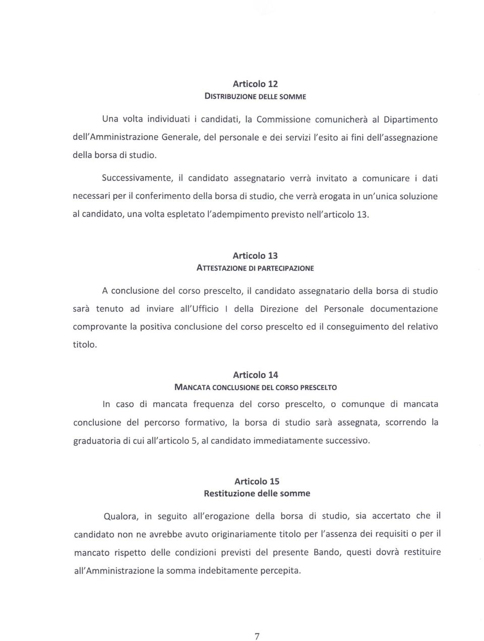 Successivamente, il candidato assegnatario verrà invitato a comunicare i dati necessari per il conferimento della borsa di studio, che verrà erogata in un'unica soluzione al candidato, una volta